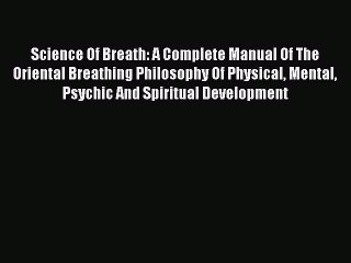 Read Book Science Of Breath: A Complete Manual Of The Oriental Breathing Philosophy Of Physical