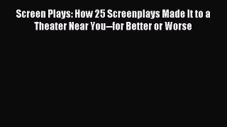Read Screen Plays: How 25 Screenplays Made It to a Theater Near You--for Better or Worse E-Book