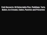 Read Fruit Desserts: 90 Delectable Pies Puddings Tarts Bakes Ice Creams Cakes Pastries and