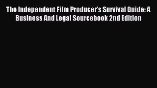 Read The Independent Film Producer's Survival Guide: A Business And Legal Sourcebook 2nd Edition