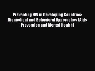 Read Preventing HIV in Developing Countries: Biomedical and Behavioral Approaches (Aids Prevention