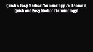 Read Quick & Easy Medical Terminology 7e (Leonard Quick and Easy Medical Terminology) Ebook