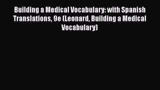 Read Building a Medical Vocabulary: with Spanish Translations 9e (Leonard Building a Medical