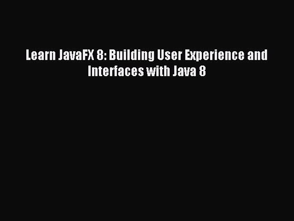 Read Learn JavaFX 8: Building User Experience and Interfaces with Java 8 PDF Online