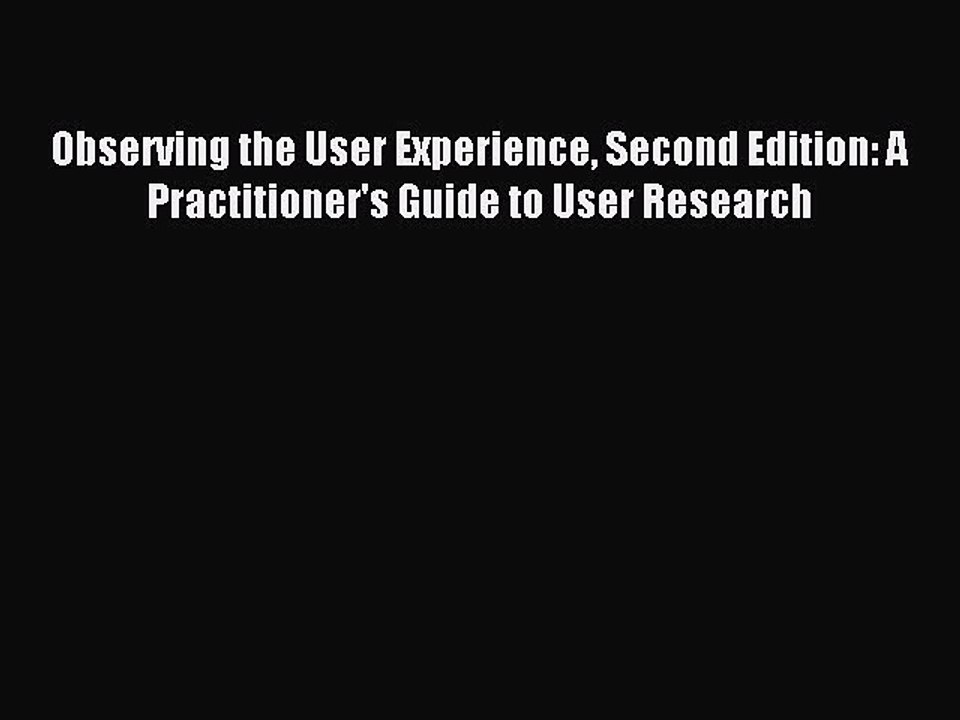Read Observing the User Experience Second Edition: A Practitioner's Guide to User Research