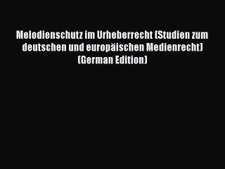 Read Melodienschutz im Urheberrecht (Studien zum deutschen und europäischen Medienrecht) (German