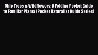 Read Books Ohio Trees & Wildflowers: A Folding Pocket Guide to Familiar Plants (Pocket Naturalist