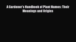 Read Books A Gardener's Handbook of Plant Names: Their Meanings and Origins ebook textbooks