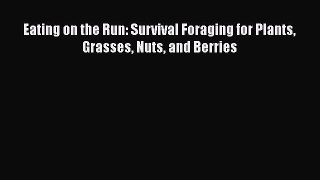 Read Books Eating on the Run: Survival Foraging for Plants Grasses Nuts and Berries E-Book