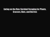 Read Books Eating on the Run: Survival Foraging for Plants Grasses Nuts and Berries E-Book