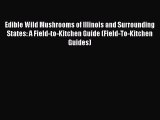 Read Books Edible Wild Mushrooms of Illinois and Surrounding States: A Field-to-Kitchen Guide