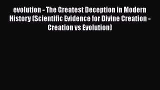 Read Books evolution - The Greatest Deception in Modern History (Scientific Evidence for Divine