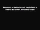 Read Books Mushrooms of the Northeast: A Simple Guide to Common Mushrooms (Mushroom Guides)