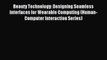 Read Beauty Technology: Designing Seamless Interfaces for Wearable Computing (Human-Computer