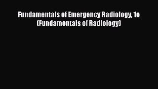 Read Fundamentals of Emergency Radiology 1e (Fundamentals of Radiology) Ebook Free