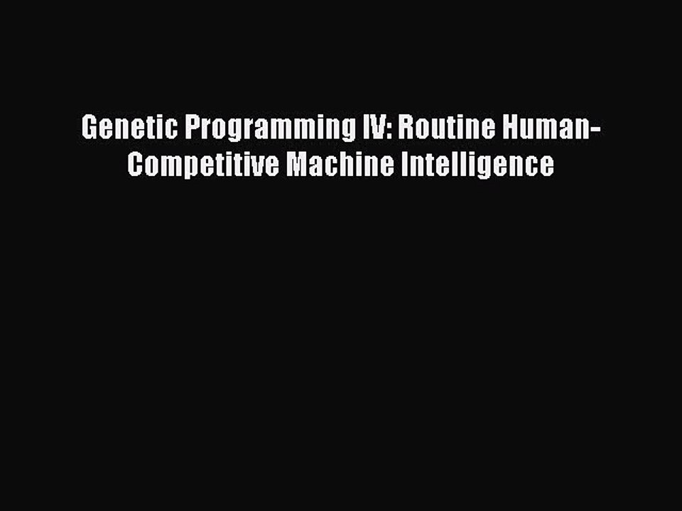 Read Genetic Programming IV: Routine Human-Competitive Machine Intelligence PDF Online