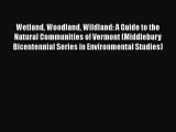 Read Books Wetland Woodland Wildland: A Guide to the Natural Communities of Vermont (Middlebury