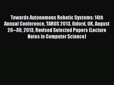 Read Towards Autonomous Robotic Systems: 14th Annual Conference TAROS 2013 Oxford UK August