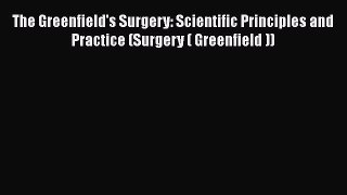 Read The Greenfield's Surgery: Scientific Principles and Practice (Surgery ( Greenfield ))