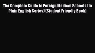 Read The Complete Guide to Foreign Medical Schools (In Plain English Series) (Student Friendly