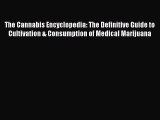 Read Book The Cannabis Encyclopedia: The Definitive Guide to Cultivation & Consumption of Medical