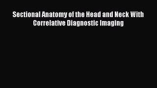 Read Sectional Anatomy of the Head and Neck With Correlative Diagnostic Imaging Ebook Free