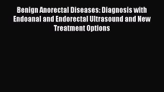Read Benign Anorectal Diseases: Diagnosis with Endoanal and Endorectal Ultrasound and New Treatment