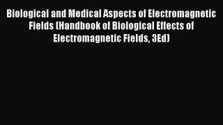 Read Biological and Medical Aspects of Electromagnetic Fields (Handbook of Biological Effects