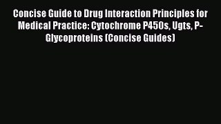 Read Concise Guide to Drug Interaction Principles for Medical Practice: Cytochrome P450s Ugts