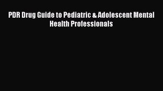 Read PDR Drug Guide to Pediatric & Adolescent Mental Health Professionals PDF Free