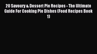 Read 20 Savoury & Dessert Pie Recipes - The Ultimate Guide For Cooking Pie Dishes (Food Recipes