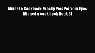 Download Almost a Cookbook: Wacky Pies For Your Eyes (Almost a cook book Book 3) PDF Online