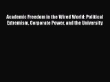 Read Academic Freedom in the Wired World: Political Extremism Corporate Power and the University