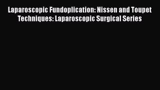 Read Laparoscopic Fundoplication: Nissen and Toupet Techniques: Laparoscopic Surgical Series