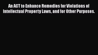 Read An ACT to Enhance Remedies for Violations of Intellectual Property Laws and for Other