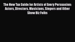 Read The New Tax Guide for Artists of Every Persuasion: Actors Directors Musicians Singers