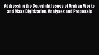 Read Addressing the Copyright Issues of Orphan Works and Mass Digitization: Analyses and Proposals