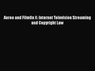 Read Aereo and FilmOn X: Internet Television Streaming and Copyright Law PDF Online