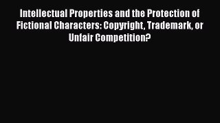 Read Intellectual Properties and the Protection of Fictional Characters: Copyright Trademark