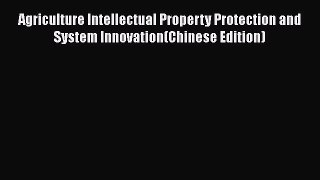 Download Agriculture Intellectual Property Protection and System Innovation(Chinese Edition)