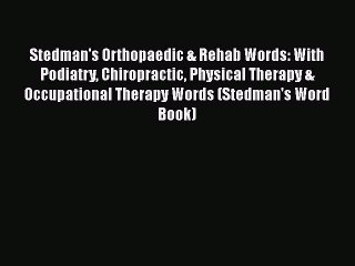 Read Stedman's Orthopaedic & Rehab Words: With Podiatry Chiropractic Physical Therapy & Occupational