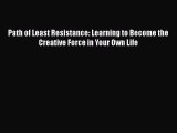 Read Book Path of Least Resistance: Learning to Become the Creative Force in Your Own Life