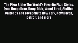 Read The Pizza Bible: The World's Favorite Pizza Styles from Neapolitan Deep-Dish Wood-Fired