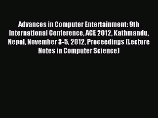 Read Advances in Computer Entertainment: 9th International Conference ACE 2012 Kathmandu Nepal