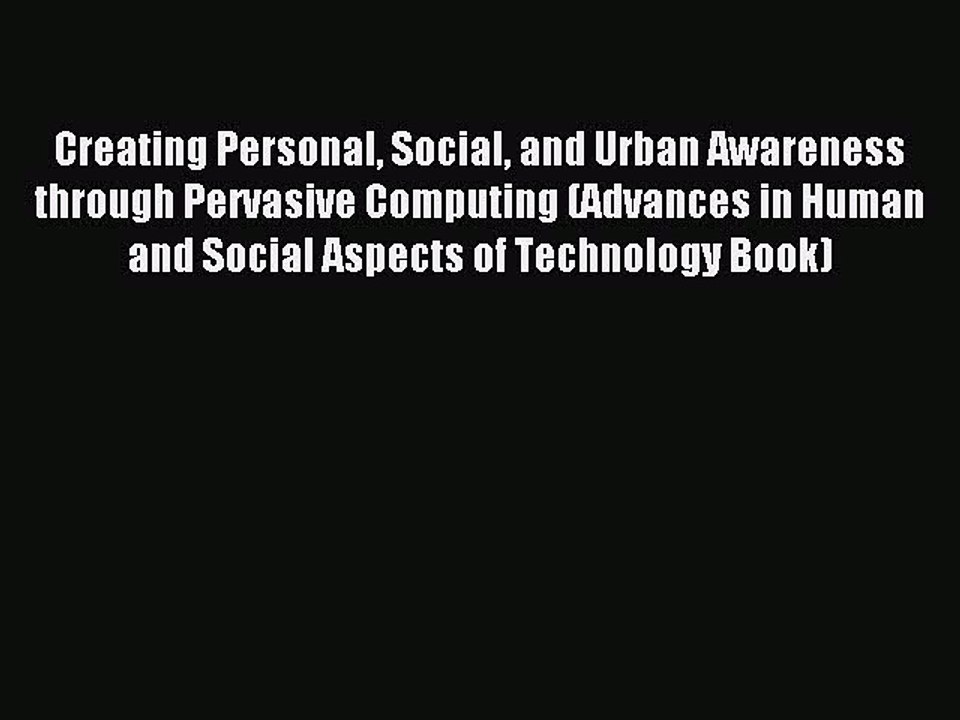 Read Creating Personal Social and Urban Awareness through Pervasive Computing (Advances in