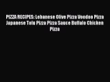 Read PIZZA RECIPES: Lebanese Olive Pizza Voodoo Pizza Japanese Tofu Pizza Pizza Sauce Buffalo