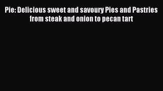 Read Pie: Delicious sweet and savoury Pies and Pastries from steak and onion to pecan tart