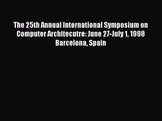 Read The 25th Annual International Symposium on Computer Architecutre: June 27-July 1 1998