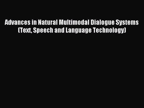 Read Advances in Natural Multimodal Dialogue Systems (Text Speech and Language Technology)