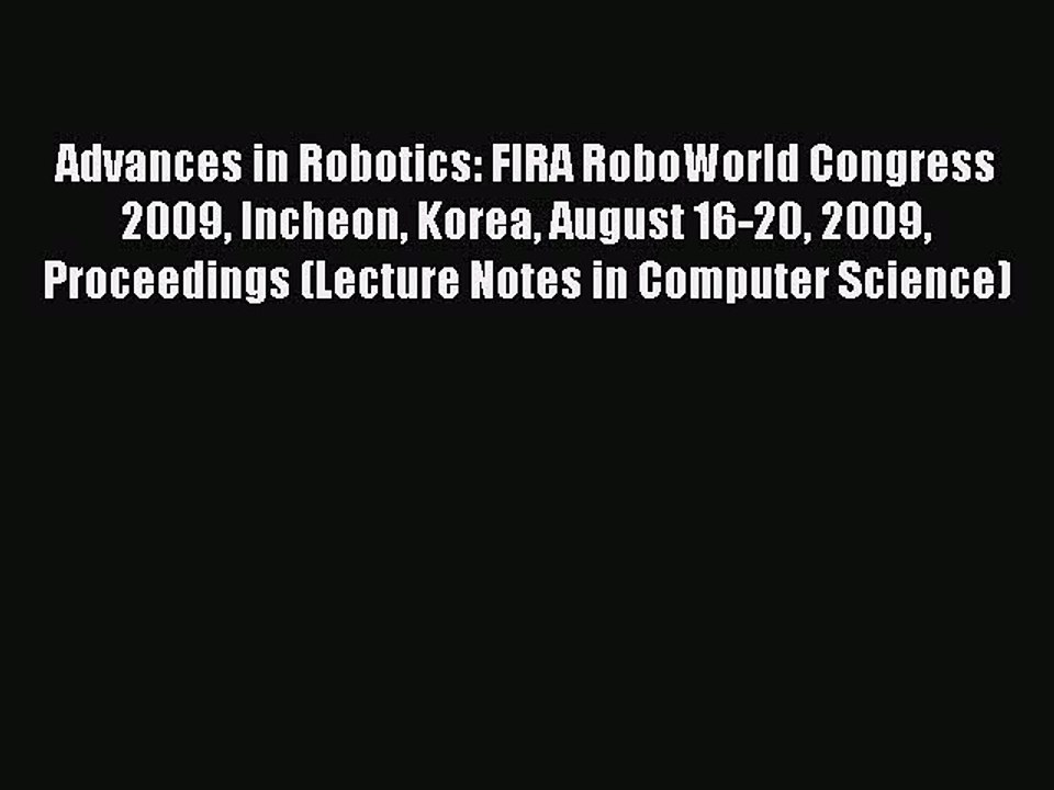 Read Advances in Robotics: FIRA RoboWorld Congress 2009 Incheon Korea August 16-20 2009 Proceedings